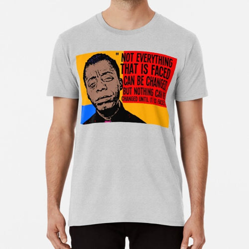 Not Everything That Is Faced Can Be Changed , But Nothing Can Be Changed Until It Is Faced..  James Arthur Baldwin T-Shirt