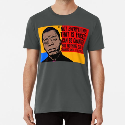 Not Everything That Is Faced Can Be Changed , But Nothing Can Be Changed Until It Is Faced..  James Arthur Baldwin T-Shirt